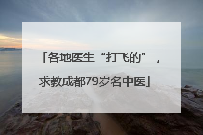 各地医生“打飞的”，求教成都79岁名中医