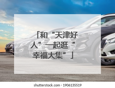 和“天津好人”一起逛“幸福大集”