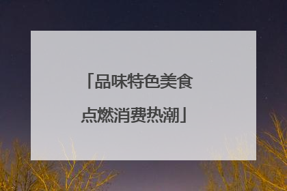 品味特色美食 点燃消费热潮