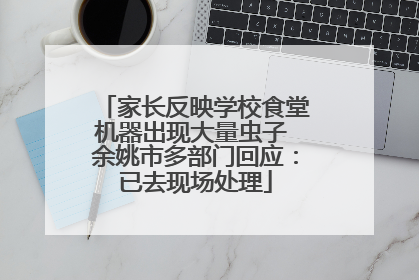 家长反映学校食堂机器出现大量虫子 余姚市多部门回应：已去现场处理