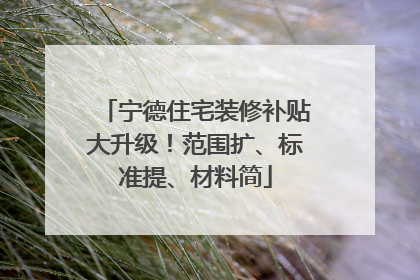 宁德住宅装修补贴大升级！范围扩、标准提、材料简