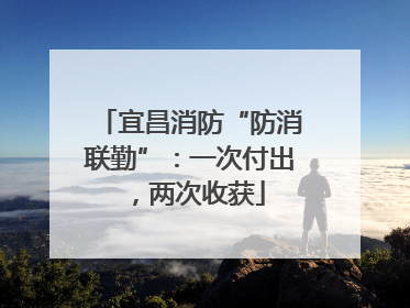 宜昌消防“防消联勤”：一次付出，两次收获