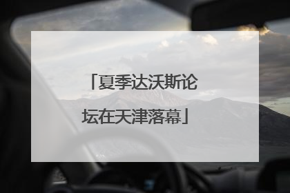 夏季达沃斯论坛在天津落幕