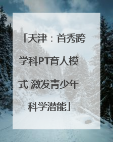 天津：首秀跨学科PT育人模式 激发青少年科学潜能