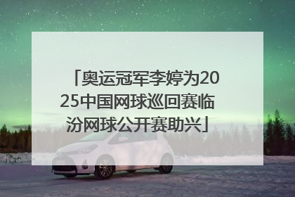 奥运冠军李婷为2025中国网球巡回赛临汾网球公开赛助兴