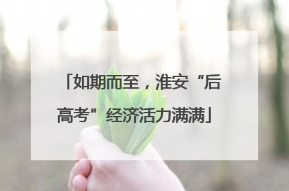如期而至，淮安“后高考”经济活力满满