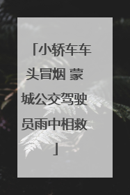 小轿车车头冒烟 蒙城公交驾驶员雨中相救