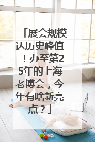 展会规模达历史峰值！办至第25年的上海老博会，今年有啥新亮点？