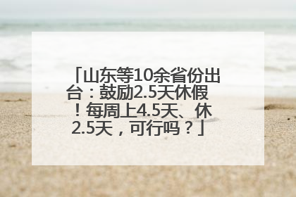 山东等10余省份出台：鼓励2.5天休假！每周上4.5天、休2.5天，可行吗？