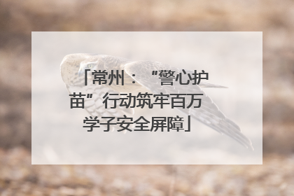 常州：“警心护苗”行动筑牢百万学子安全屏障