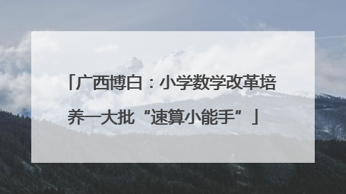 广西博白：小学数学改革培养一大批“速算小能手”