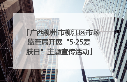 广西柳州市柳江区市场监管局开展“5·25爱肤日”主题宣传活动
