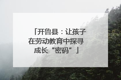 开鲁县：让孩子在劳动教育中探寻成长“密码”