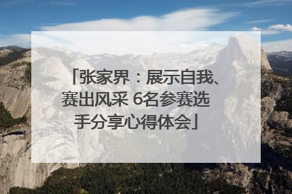 张家界：展示自我、赛出风采 6名参赛选手分享心得体会