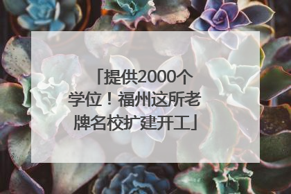 提供2000个学位！福州这所老牌名校扩建开工