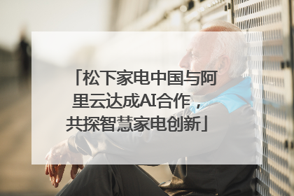 松下家电中国与阿里云达成AI合作，共探智慧家电创新