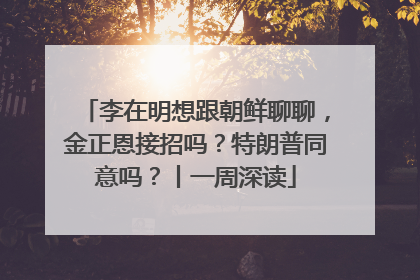 李在明想跟朝鲜聊聊，金正恩接招吗？特朗普同意吗？丨一周深读