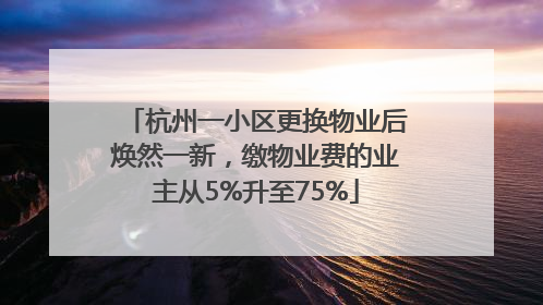 杭州一小区更换物业后焕然一新，缴物业费的业主从5%升至75%