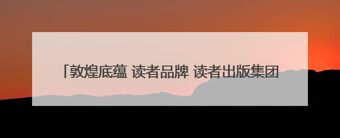 敦煌底蕴 读者品牌 读者出版集团亮相第31届北京国际图书博览会