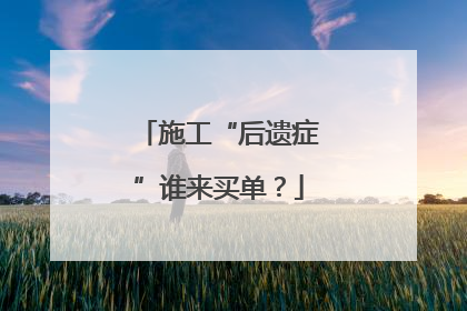 施工“后遗症”谁来买单？