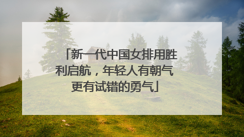 新一代中国女排用胜利启航，年轻人有朝气更有试错的勇气