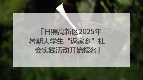 日照高新区2025年暑期大学生“返家乡”社会实践活动开始报名
