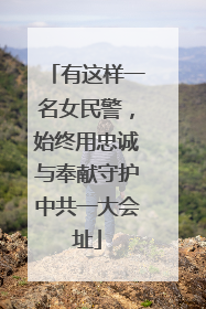 有这样一名女民警，始终用忠诚与奉献守护中共一大会址