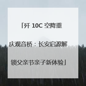 歼 10C 空降重庆观音桥：长安启源解锁父亲节亲子新体验