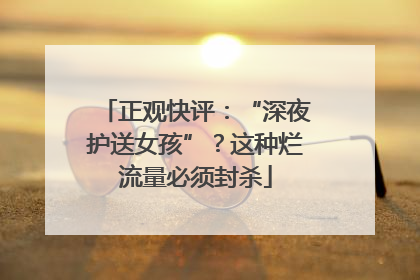 正观快评：“深夜护送女孩”？这种烂流量必须封杀