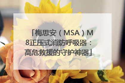 梅思安（MSA）M8正压式消防呼吸器：高危救援的守护神器