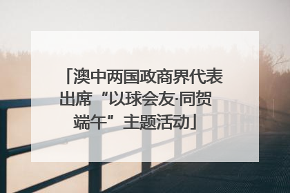 澳中两国政商界代表出席“以球会友·同贺端午”主题活动
