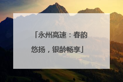 永州高速：春韵悠扬，银龄畅享