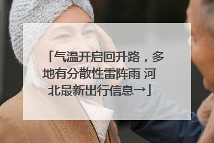 气温开启回升路，多地有分散性雷阵雨 河北最新出行信息→