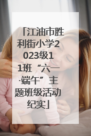 江油市胜利街小学2023级11班“六一·端午”主题班级活动纪实