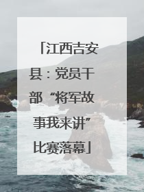 江西吉安县：党员干部“将军故事我来讲”比赛落幕
