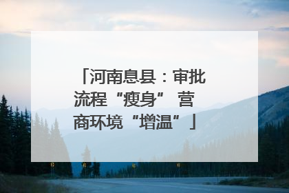 河南息县：审批流程“瘦身” 营商环境“增温”