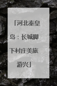 河北秦皇岛：长城脚下村庄美旅游兴