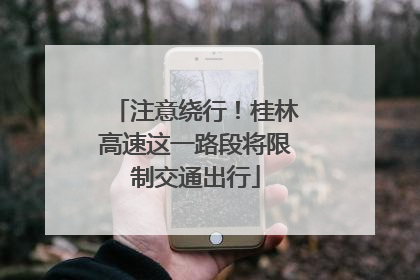 注意绕行！桂林高速这一路段将限制交通出行