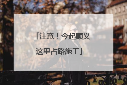 注意！今起顺义这里占路施工
