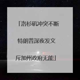 洛杉矶冲突不断 特朗普深夜发文斥加州政府无能