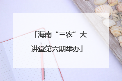 海南“三农”大讲堂第六期举办