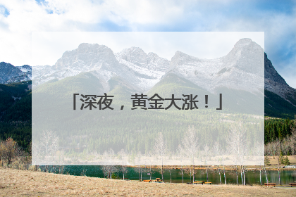 深夜，黄金大涨！