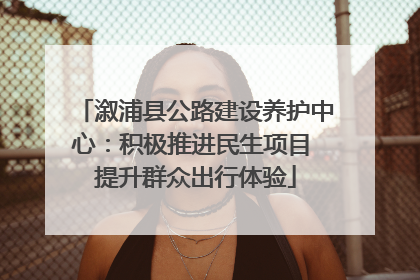 溆浦县公路建设养护中心：积极推进民生项目 提升群众出行体验