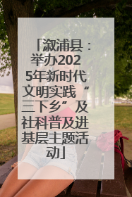 溆浦县：举办2025年新时代文明实践“三下乡”及社科普及进基层主题活动