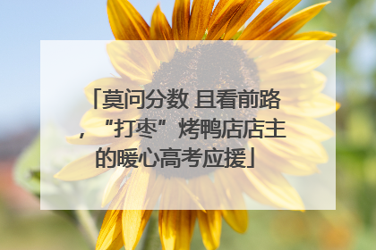 莫问分数 且看前路，“打枣”烤鸭店店主的暖心高考应援