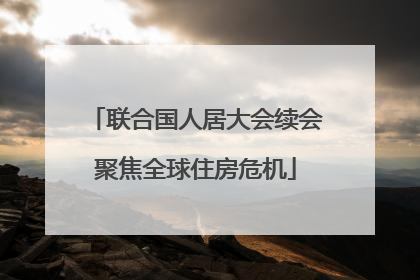 联合国人居大会续会聚焦全球住房危机