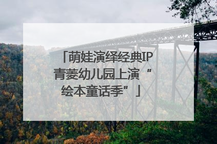萌娃演绎经典IP 青菱幼儿园上演“绘本童话季”