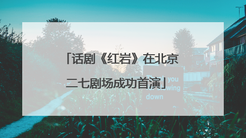 话剧《红岩》在北京二七剧场成功首演