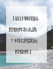 设计师用远控软件怎么选？对比四款远控软件