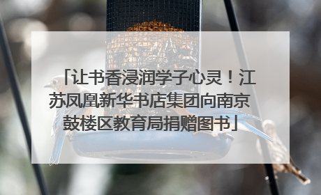 让书香浸润学子心灵！江苏凤凰新华书店集团向南京鼓楼区教育局捐赠图书